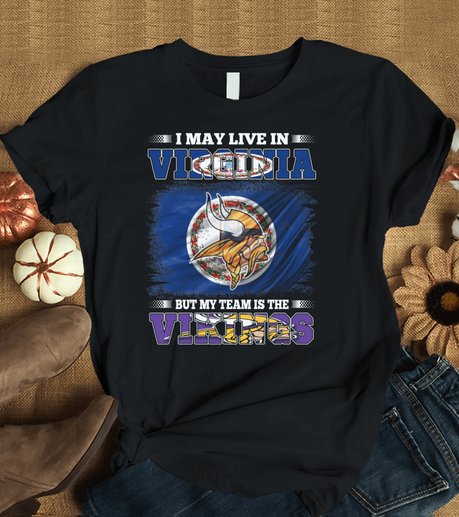 I May Live in Virginia But My Team Is the Vikings T-Shirt