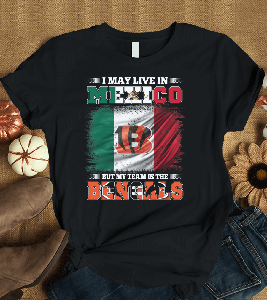 I May Live in Mexico But My Team Is the Bengals Mexican Flag Team Pride T-Shirt