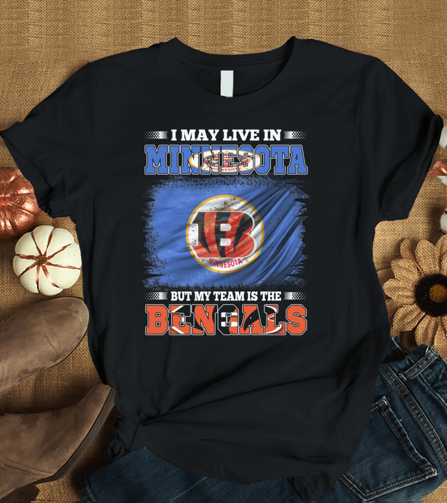 I May Live in Minnesota But My Team is the Bengals Football Fan Loyalty T-Shirt