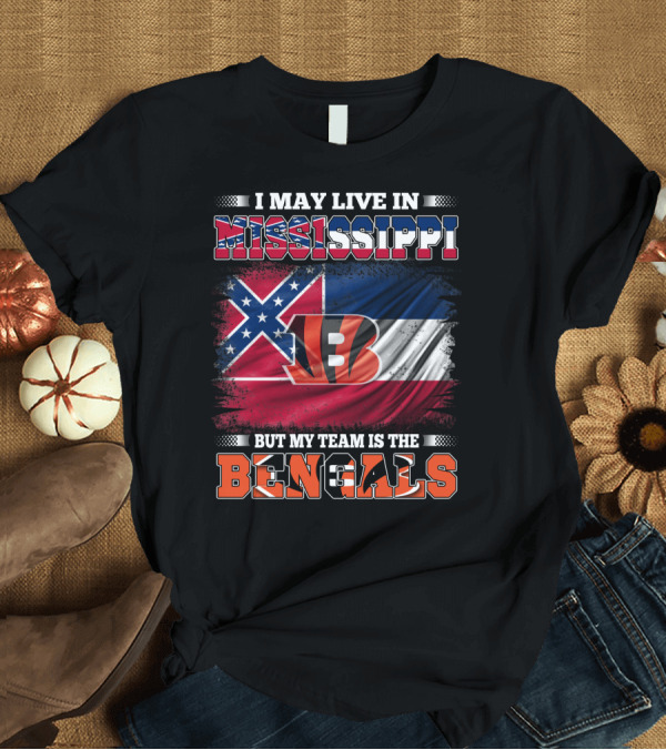 T-Shirt: I May Live in Mississippi But My Team Is the Bengals - Mississippi Flag and Bengals T-Shirt I May Live in Mississippi But My Team Is the Bengals - Mississippi Flag and Bengals T-Shirt