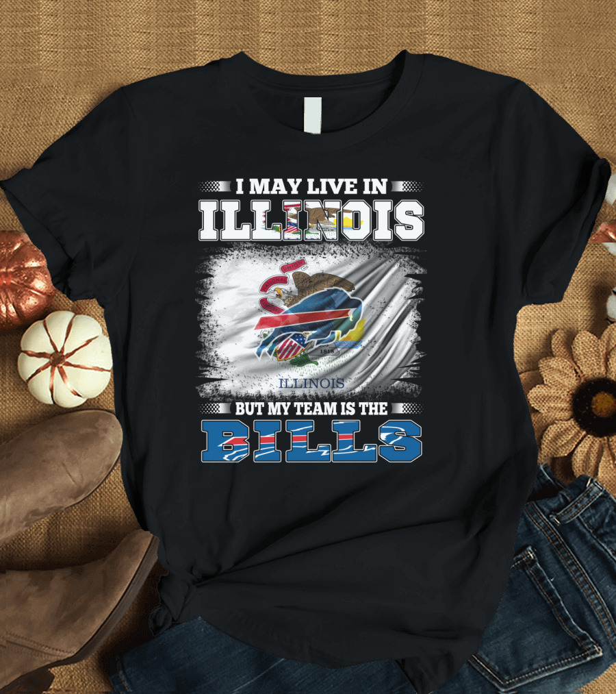 I May Live in Illinois But My Team Is the Bills with Illinois Flag and Buffalo T-Shirt