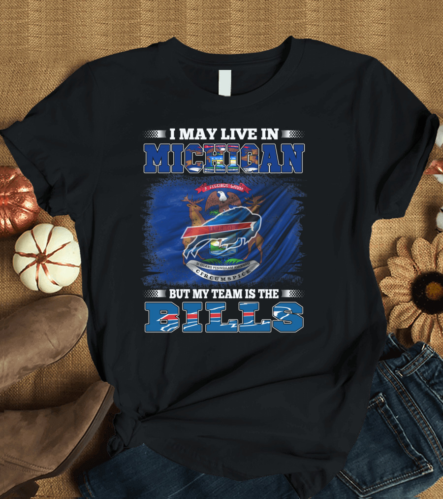 I May Live in Michigan But My Team Is the Buffalo Bills Flag T-Shirt