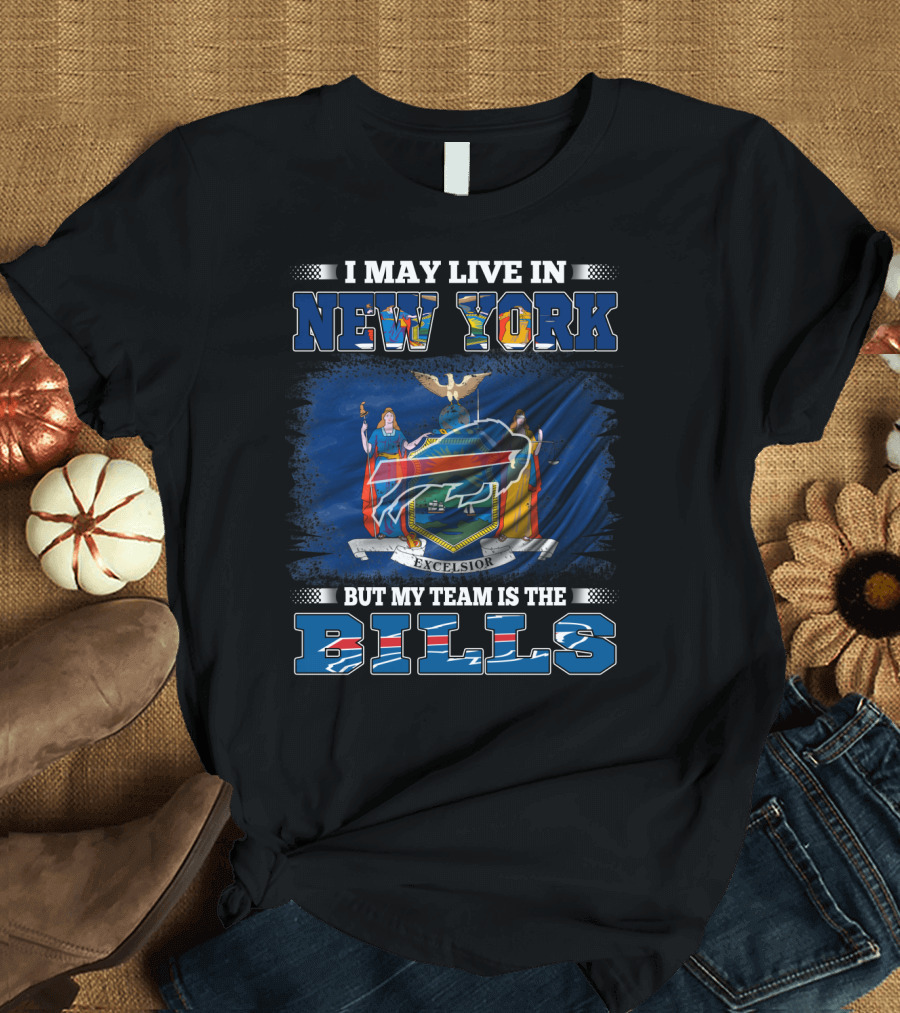 I May Live in New York But My Team Is the Bills New York Flag Buffalo Bills T-Shirt