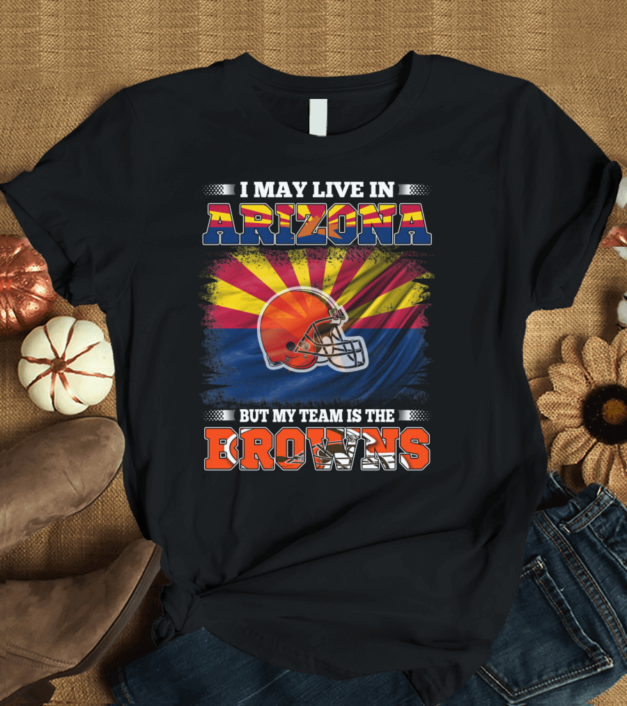 Arizona Resident Loyal to the Browns Football Team T-Shirt