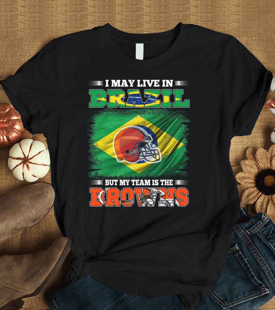 I May Live in Brazil But My Team Is the Cleveland Browns T-Shirt