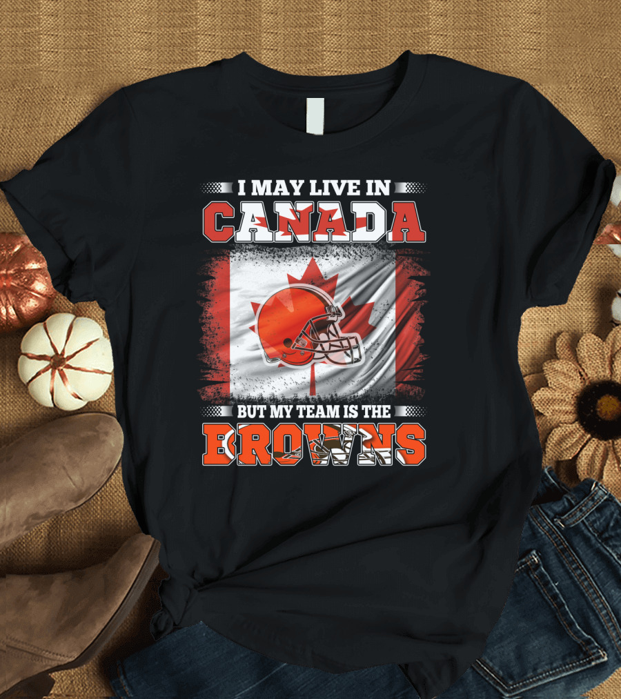 I May Live in Canada But My Team Is the Browns Canadian Flag Football Helmet T-Shirt