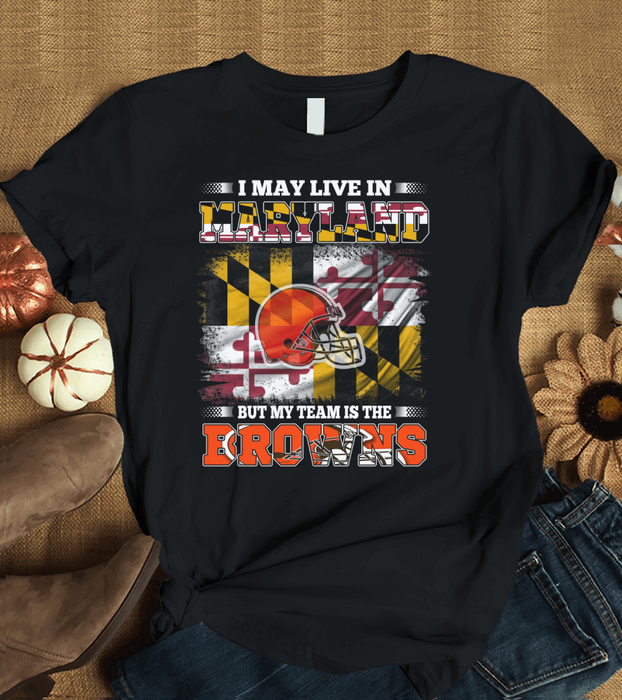 I May Live in Maryland But My Team Is the Browns Helmet and Flag T-Shirt