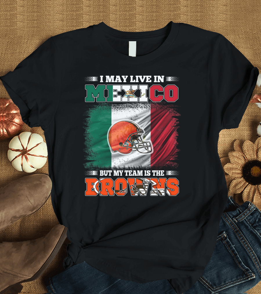 I May Live in Mexico But My Team Is the Browns Football Helmet Mexico Flag T-Shirt