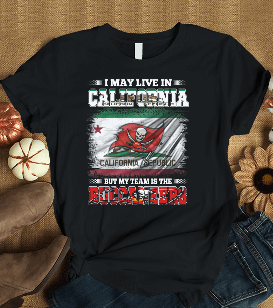 I May Live in California California Republic But My Team Is the Buccaneers T-Shirt