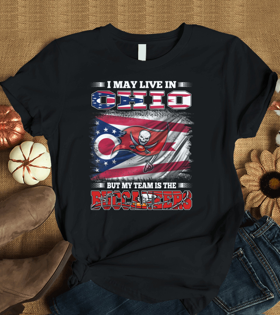 I May Live in Ohio But My Team Is the Buccaneers T-Shirt