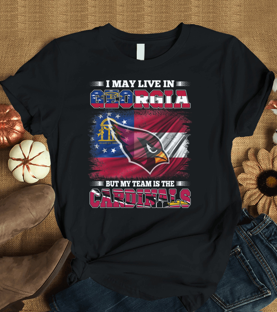I MAY LIVE IN GEORGIA BUT MY TEAM IS THE CARDINALS T-Shirt