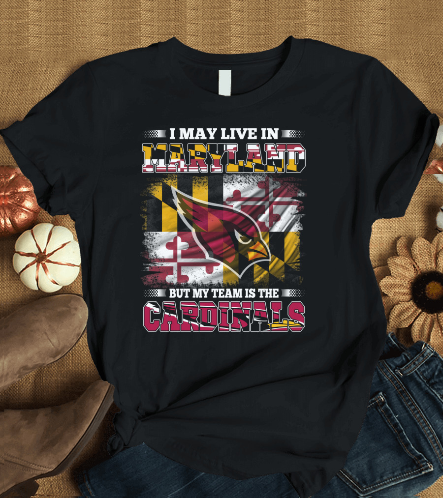 I May Live in Maryland But My Team Is the Cardinals T-Shirt