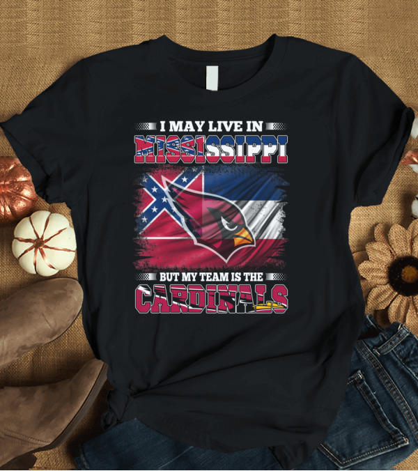 T-Shirt: I May Live in Mississippi But My Team Is the Cardinals Flag T-Shirt I May Live in Mississippi But My Team Is the Cardinals Flag T-Shirt
