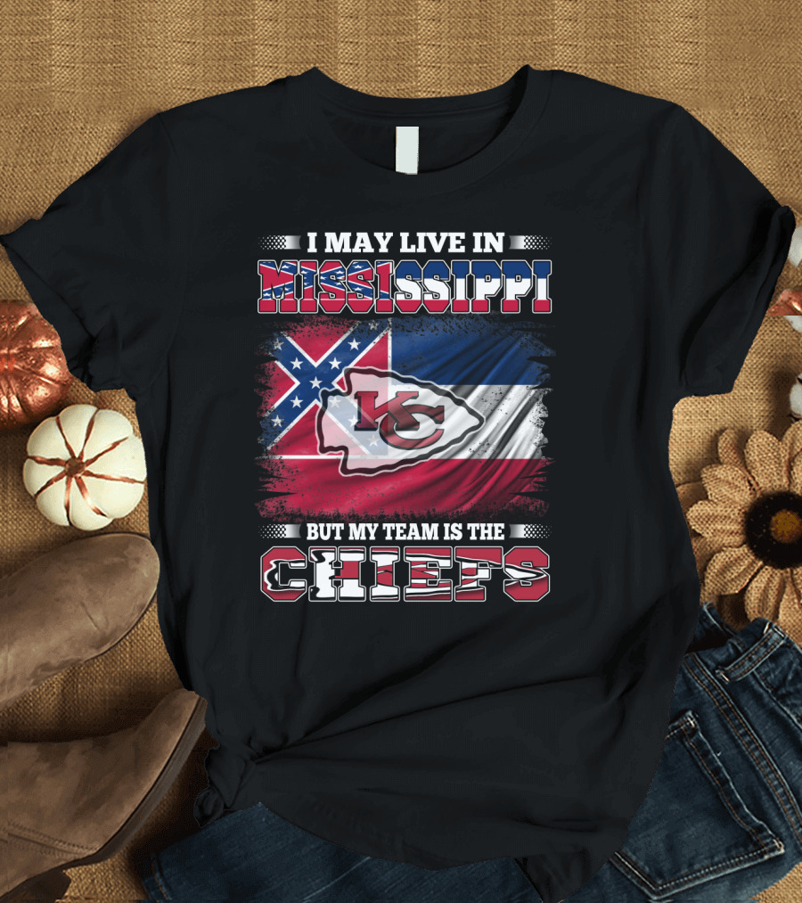 I May Live in Mississippi But My Team Is the Kansas City Chiefs T-Shirt
