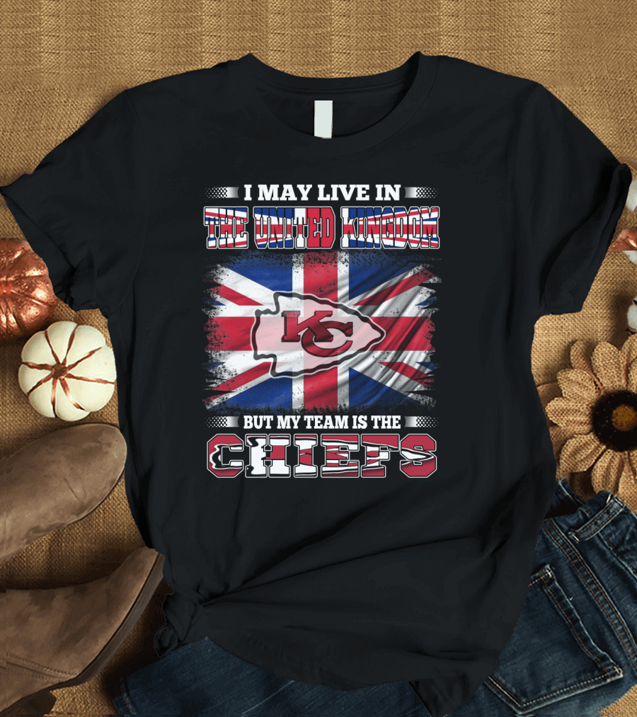 I May Live in the United Kingdom but My Team Is the Kansas City Chiefs Flag T-Shirt