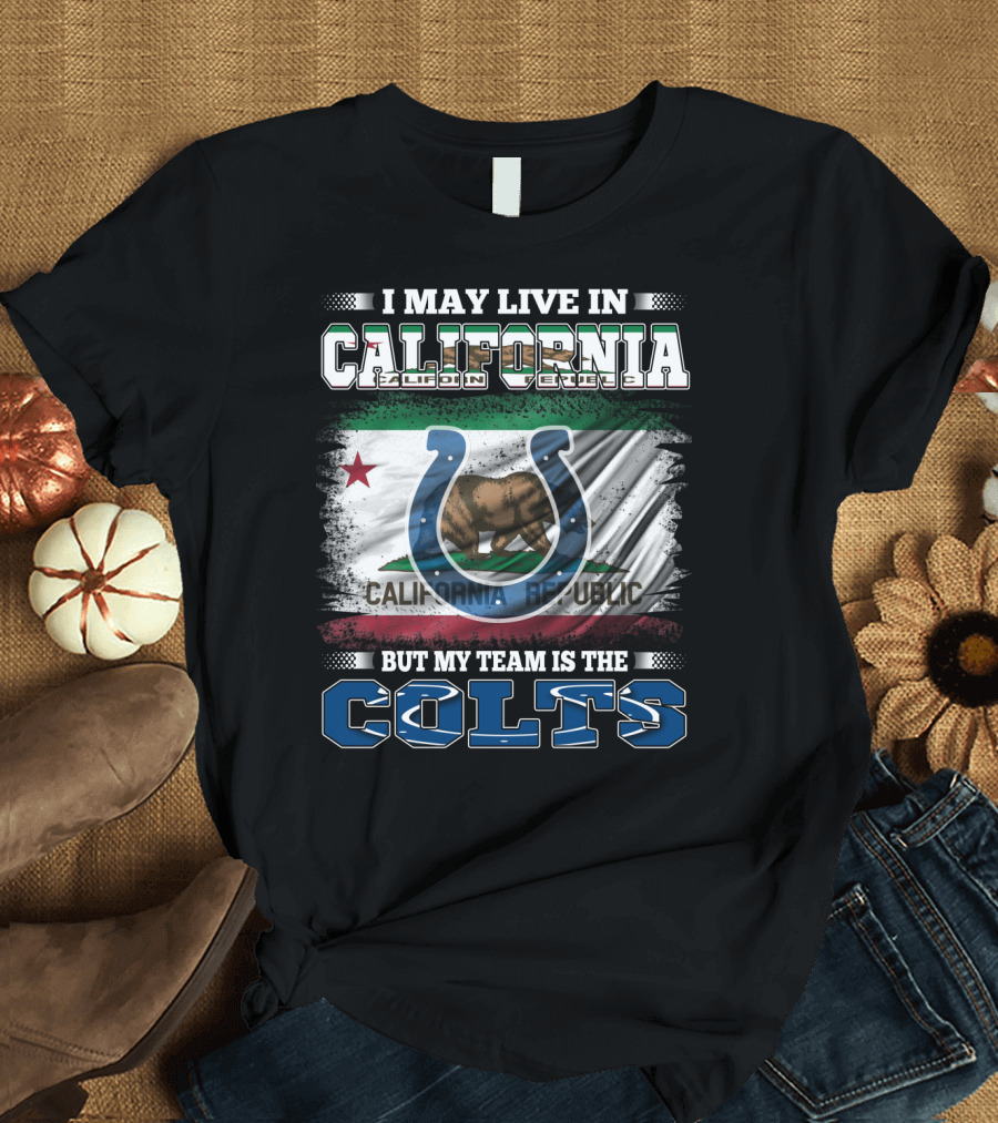 I May Live in California California Republic But My Team is the Colts T-Shirt