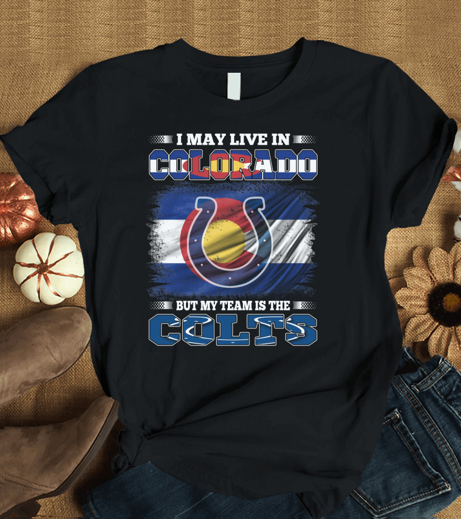 I May Live in Colorado But My Team Is the Colts Colorado Flag and Colts Horseshoe T-Shirt