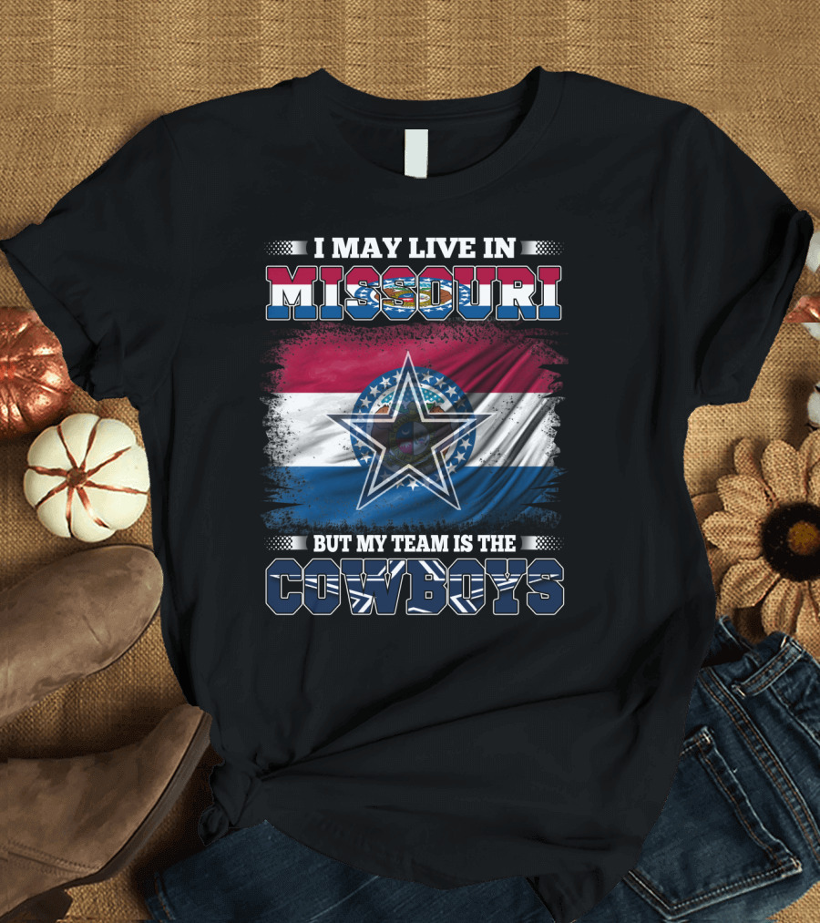 I May Live in Missouri But My Team is the Cowboys with Missouri Flag and Star T-Shirt