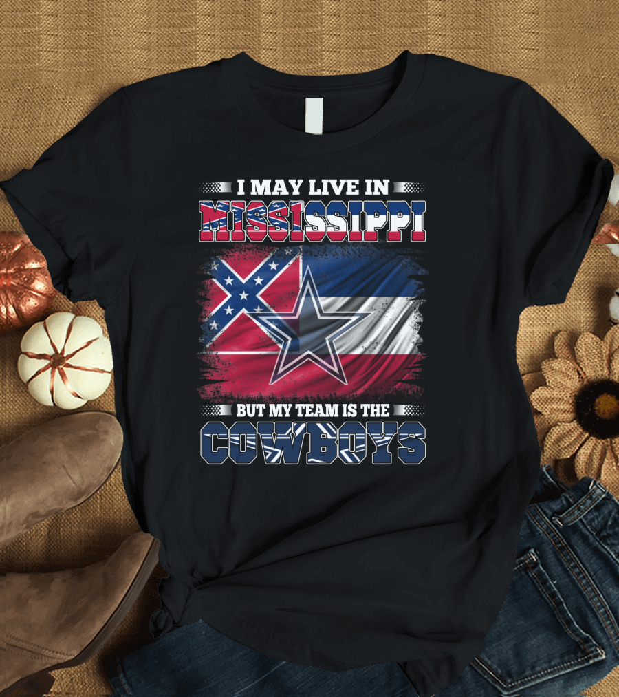 I May Live in Mississippi But My Team Is the Cowboys Flag T-Shirt
