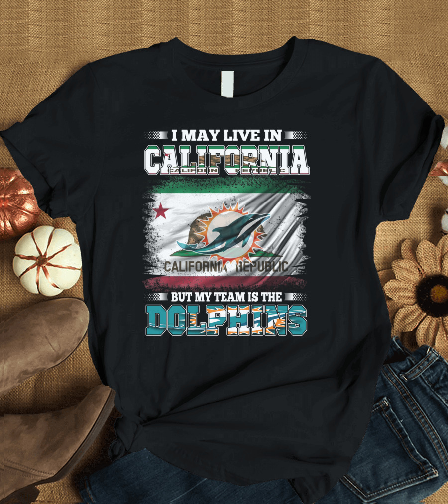 I May Live in California Republic But My Team Is the Dolphins T-Shirt