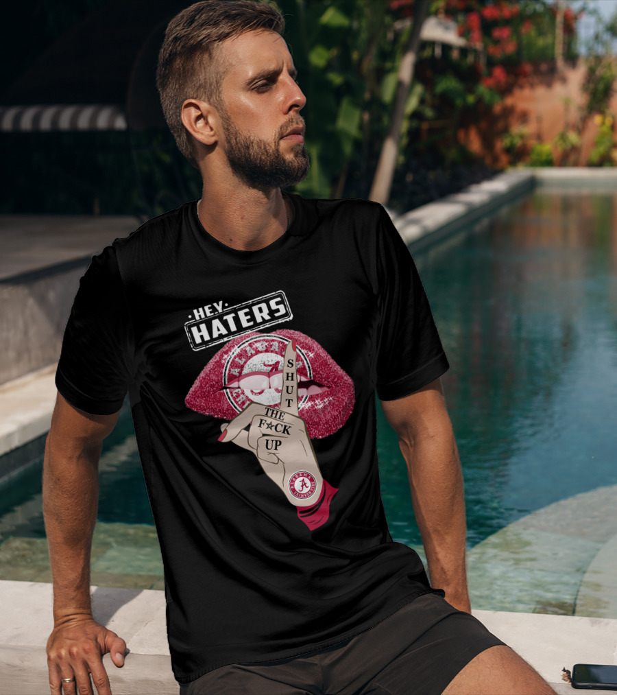 Hey Haters Alabama Crimson Tide Shut The F**K Up Lips T-Shirt