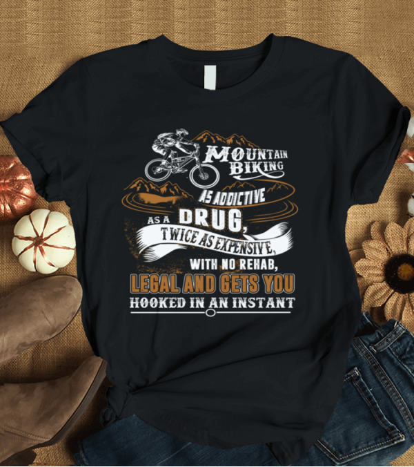 T-Shirt: Mountain Biking As Addictive as a Drug Twice as Expensive No Rehab Legal Gets You Hooked T-Shirt Mountain Biking As Addictive as a Drug Twice as Expensive No Rehab Legal Gets You Hooked T-Shirt