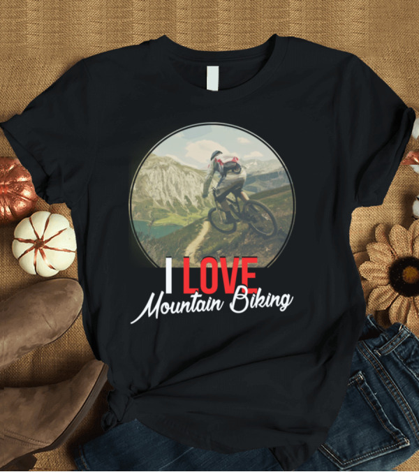 T-Shirt: Mountain Biking I Love Mountain Biking Scenic Adventure T-Shirt Mountain Biking I Love Mountain Biking Scenic Adventure T-Shirt