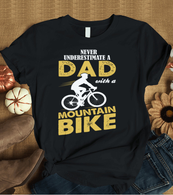 T-Shirt: Never Underestimate A Mountain Biking Dad T-Shirt Never Underestimate A Mountain Biking Dad T-Shirt