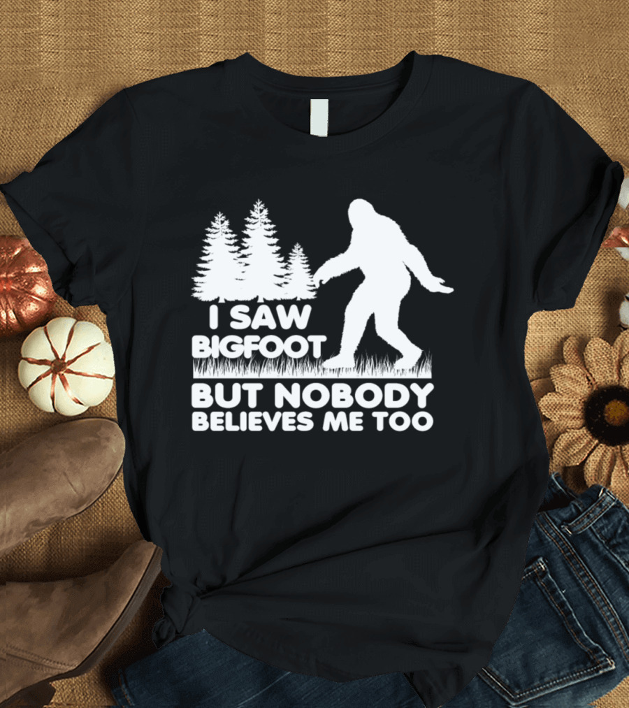 I Saw Bigfoot But Nobody Believes Me Too Forest Silhouette Bigfoot Image T-Shirt
