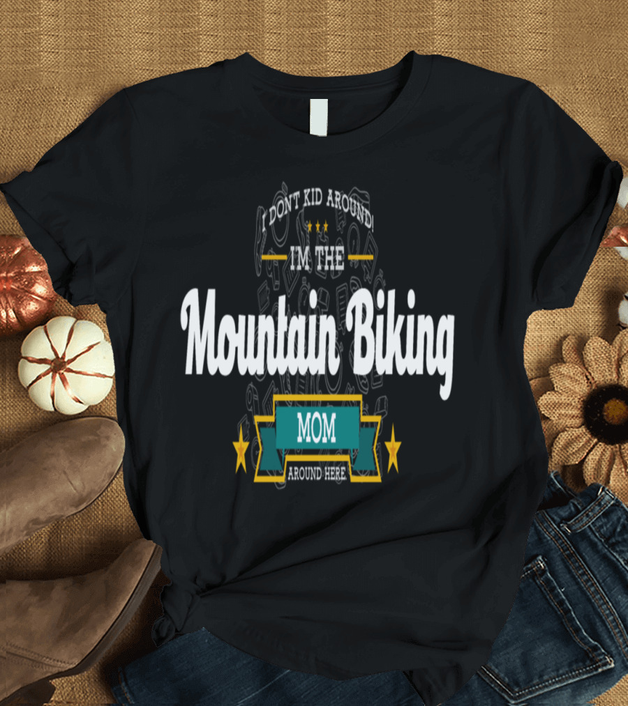I'm the Mountain Biking Mom Don't Kid Around Here T-Shirt