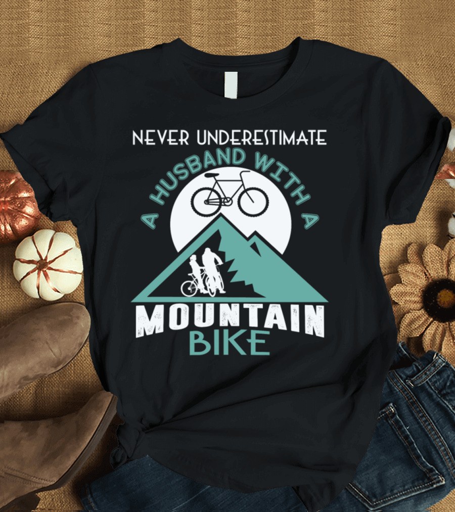 Never Underestimate a Husband With a Mountain Bike Above Scenic Peaks T-Shirt