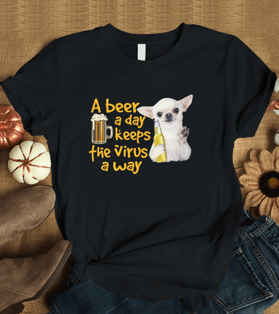 A Beer a Day Keeps the Virus Away Funny Chihuahua and Beer T-Shirt