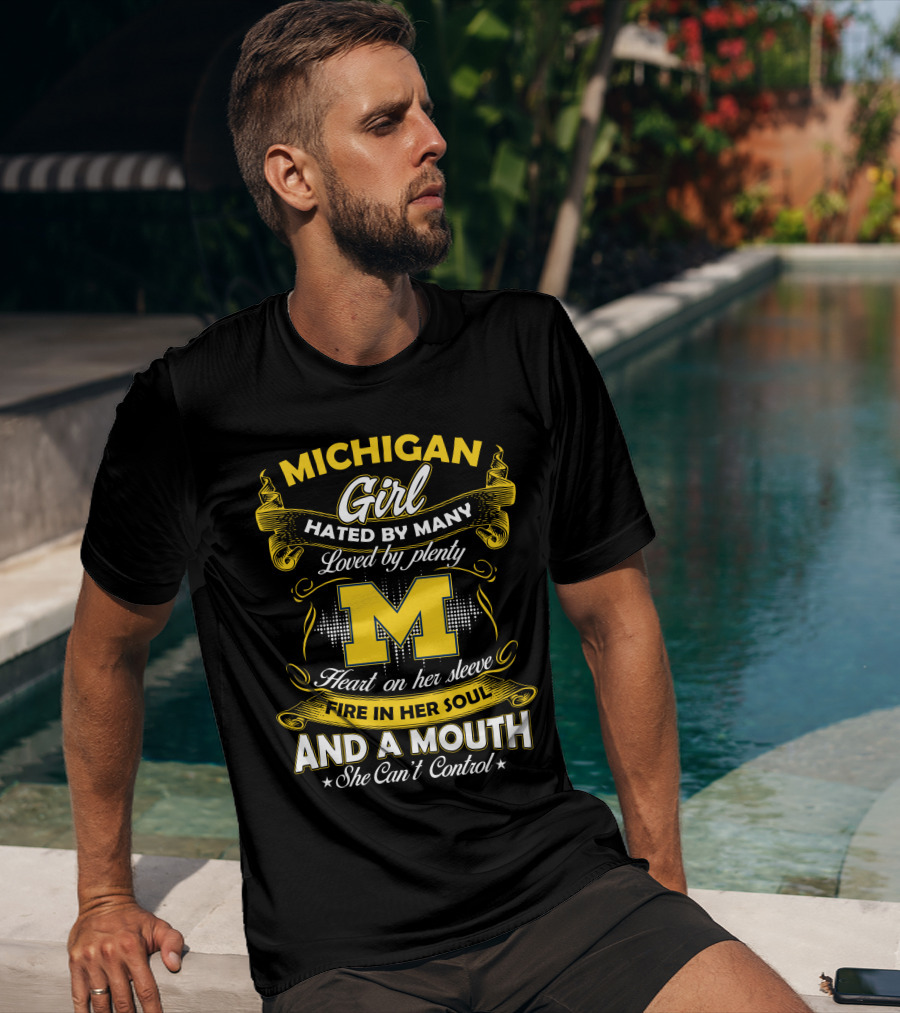 Michigan Girl Hated By Many Loved By Plenty M Heart On Her Sleeve Fire In Her Soul And A Mouth She Can't Control T-Shirt