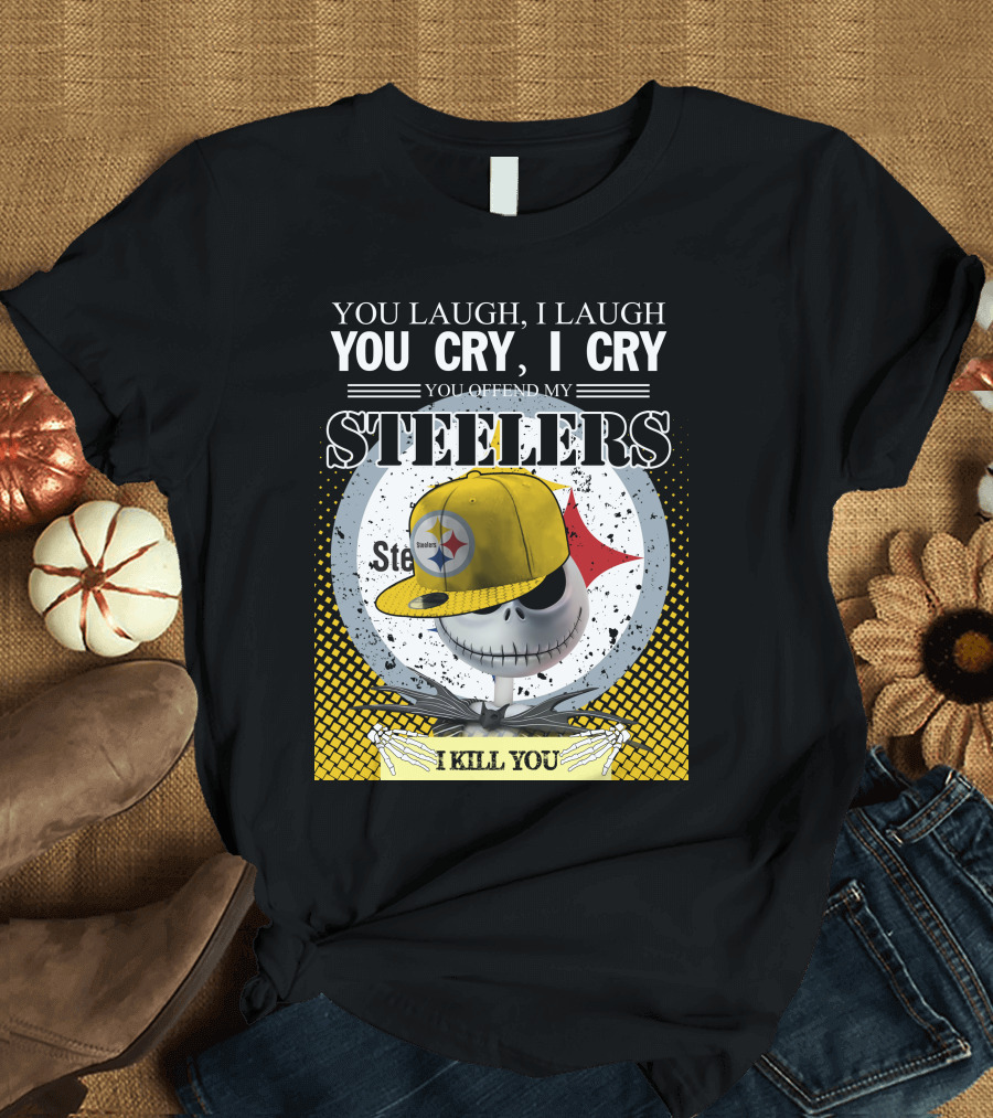Pittsburgh Steelers Jack Skellington You Laugh I Laugh You Cry I Cry You Offend My Steelers I Kill You T-Shirt