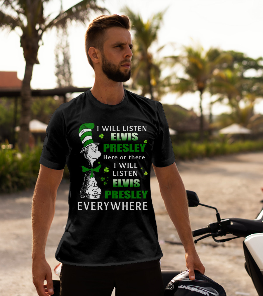 I Will Listen Elvis Presley Dr Seuss St Patrick's Day Everywhere T-Shirt