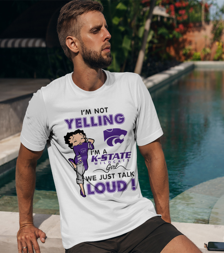 I'm Not Yelling I'm A K-State Wildcats Girl We Just Talk Loud T-Shirt
