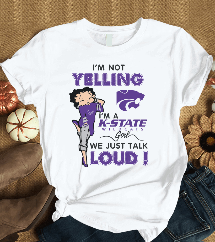 I'm Not Yelling I'm A K-State Wildcats Girl We Just Talk Loud T-Shirt
