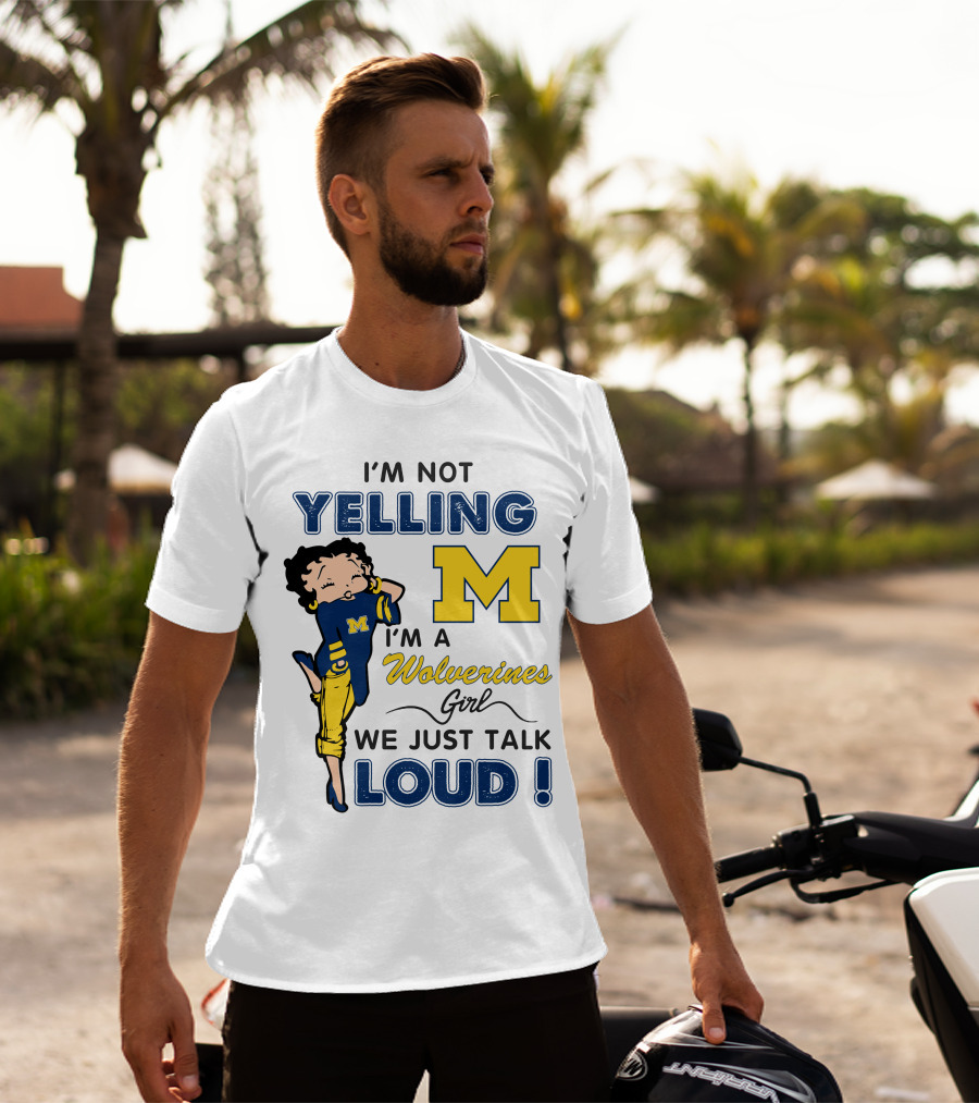 I'm Not Yelling I'm A Wolverines Girl We Just Talk Loud T-Shirt