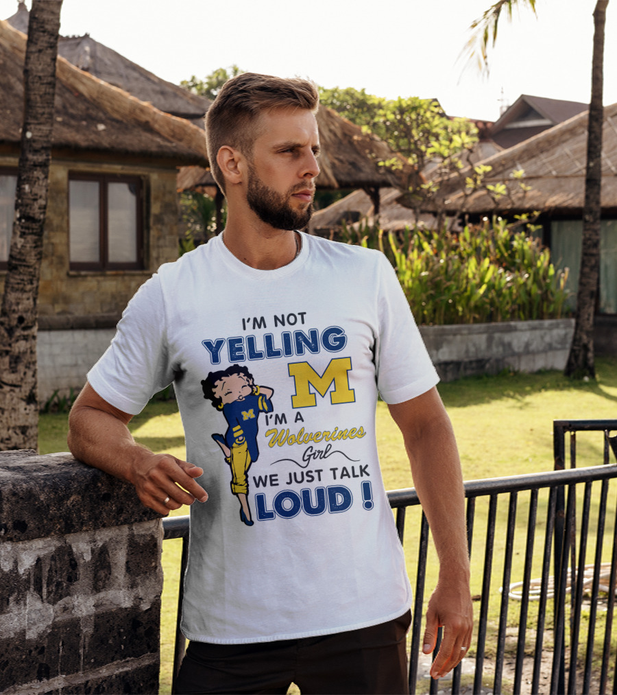 I'm Not Yelling I'm A Wolverines Girl We Just Talk Loud T-Shirt