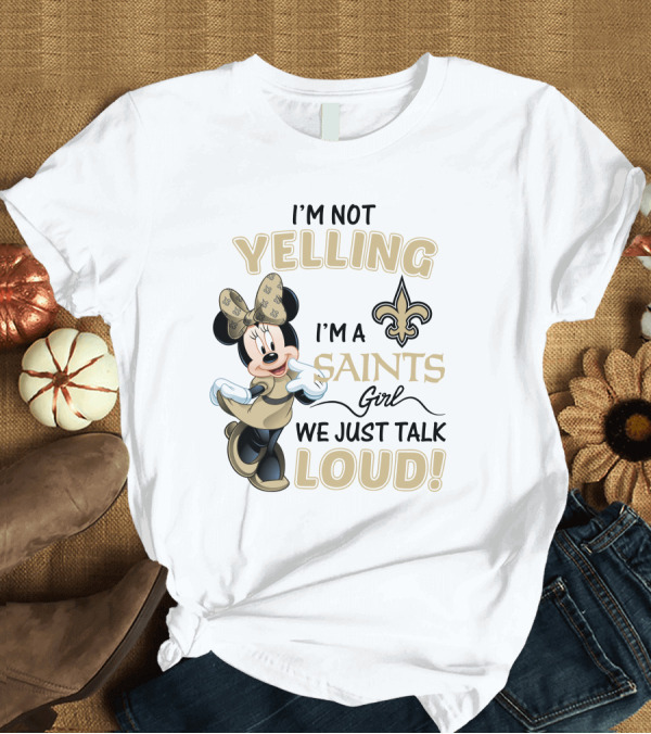T-Shirt: I'm Not Yelling I'm a Saints Girl We Just Talk Loud Minnie Mouse New Orleans Saints T-Shirt I'm Not Yelling I'm a Saints Girl We Just Talk Loud Minnie Mouse New Orleans Saints T-Shirt