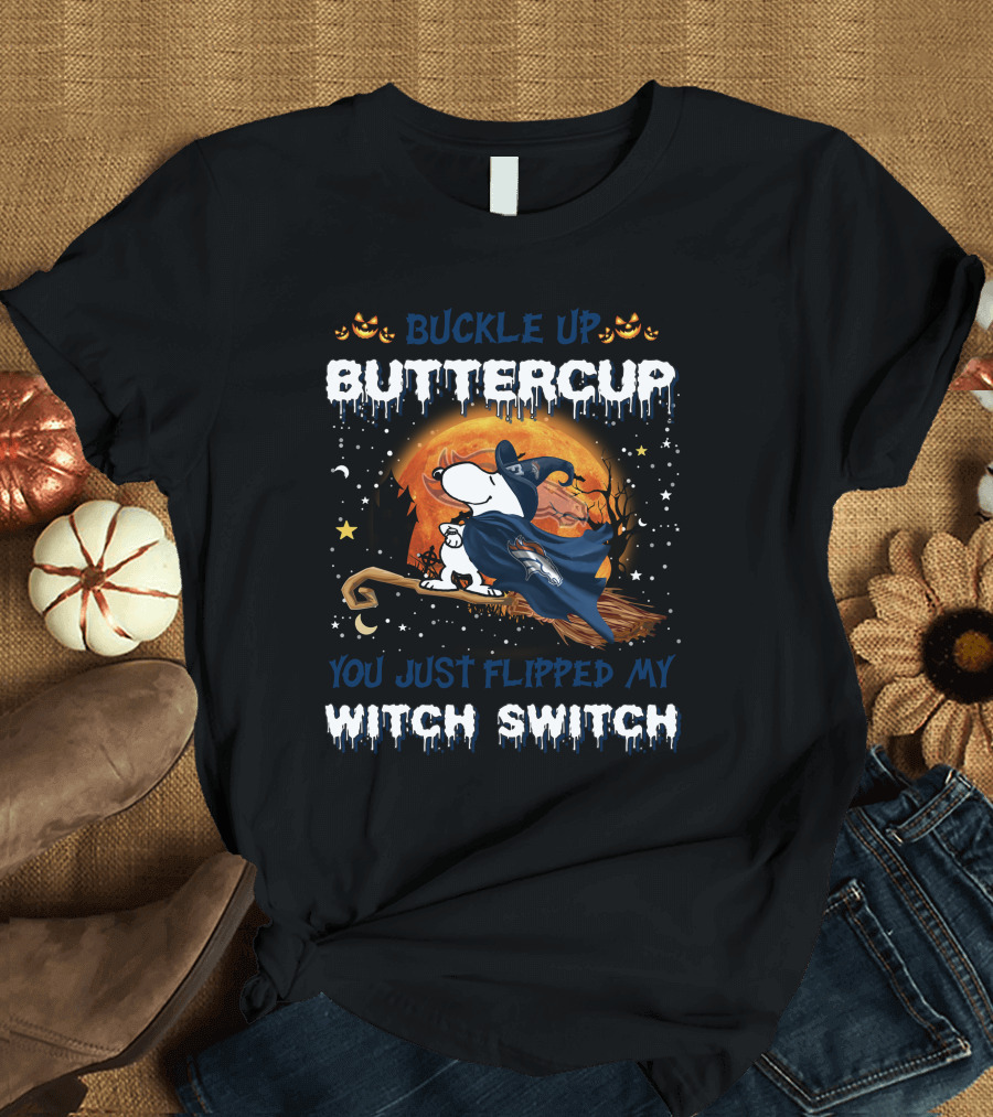 Buckle Up Buttercup Denver Broncos Snoopy You Just Flipped My Witch Switch T-Shirt
