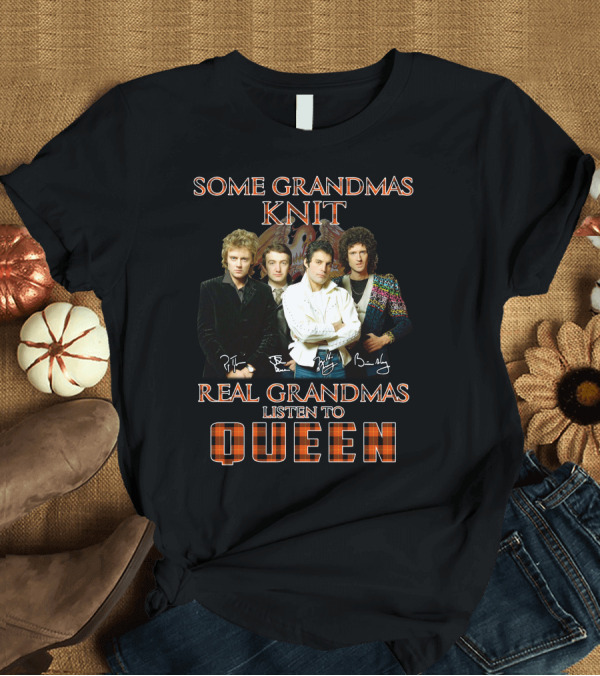 T-Shirt: Some Grandmas Knit Real Grandmas Listen to Queen T-Shirt Some Grandmas Knit Real Grandmas Listen to Queen T-Shirt