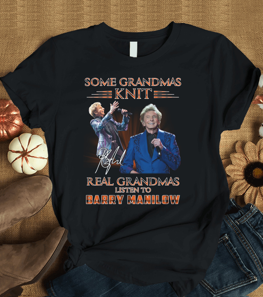 Some Grandmas Knit Real Grandmas Listen to Barry Manilow T-Shirt