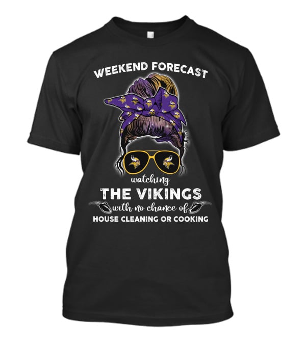 Minnesota Vikings Watching The Vikings Weekend Forecast No Chance Of House Cleaning Or Cooking T-Shirt