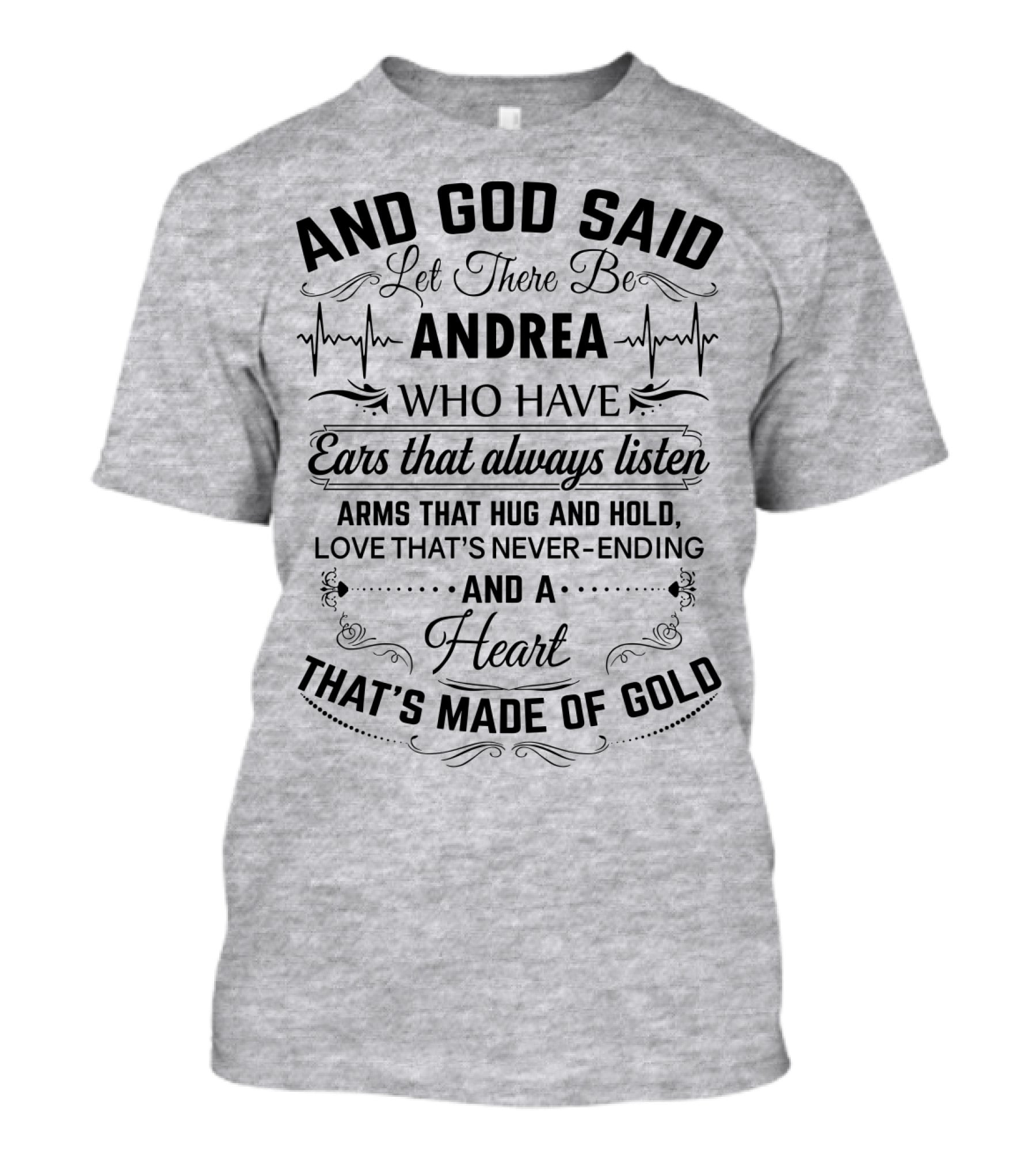 And God Said Let There Be Andrea Who Have Ears That Always Listen Arms That Hug And Hold Love That's Never-Ending And A Heart That's Made Of Gold T-Shirt