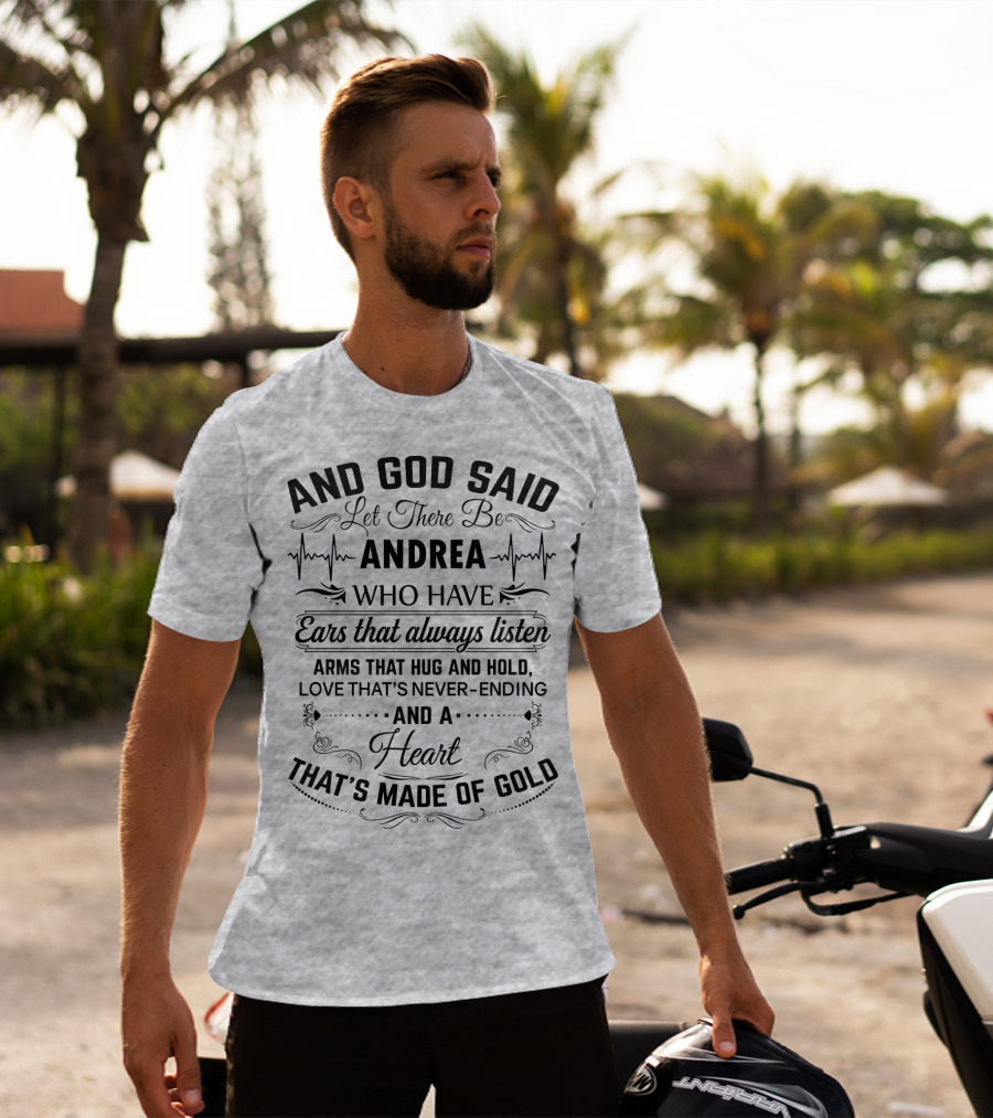 And God Said Let There Be Andrea Who Have Ears That Always Listen Arms That Hug And Hold Love That's Never-Ending And A Heart That's Made Of Gold T-Shirt