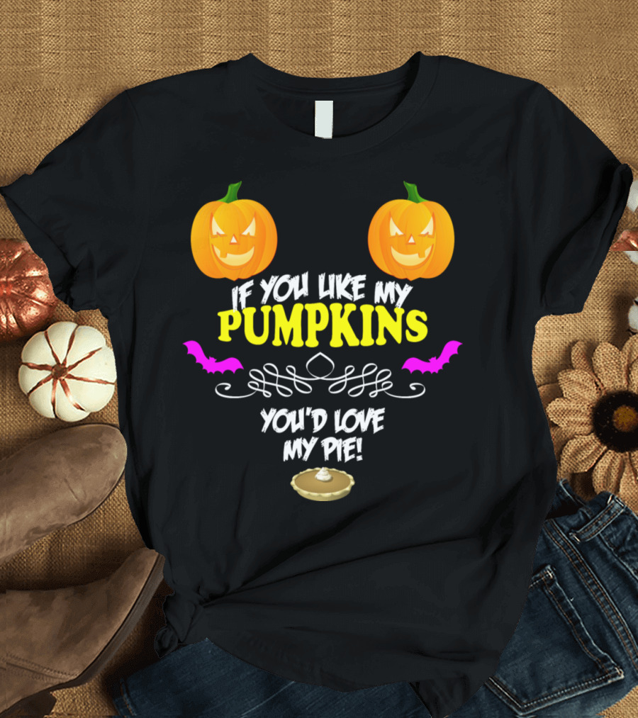 If You Like My Pumpkins You'd Love My Pie T-Shirt