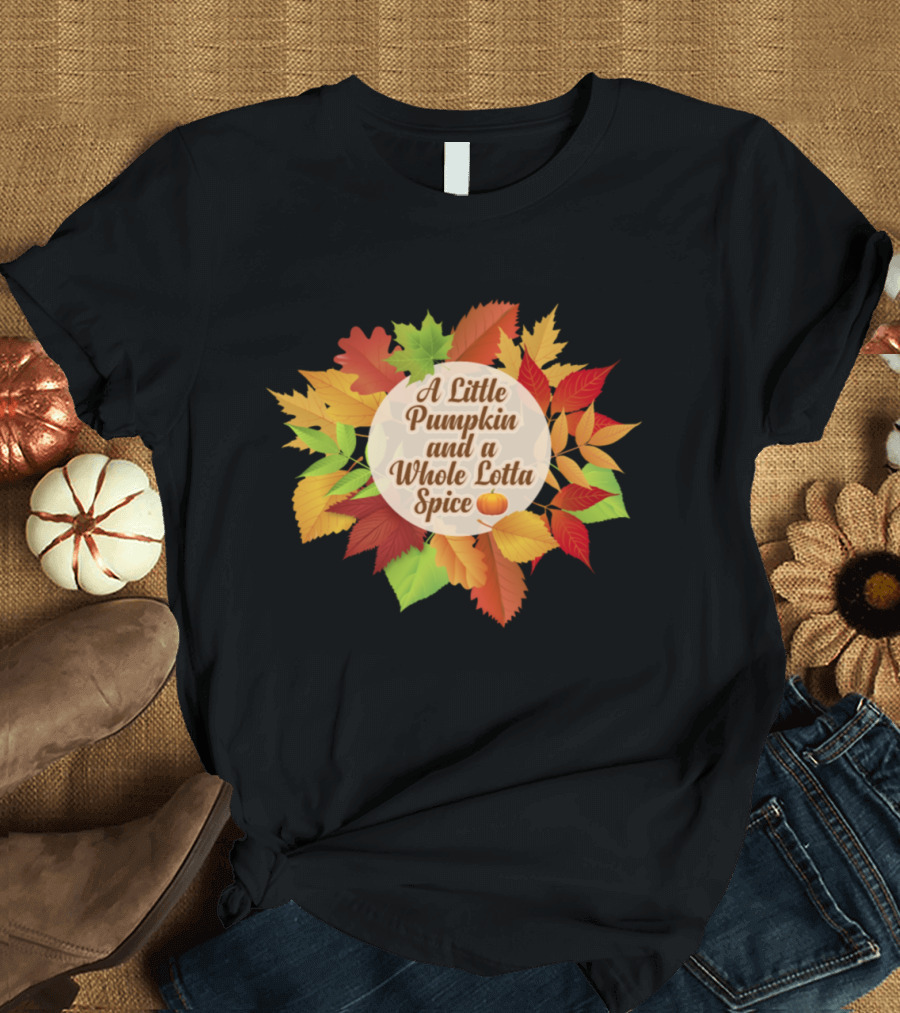 A Little Pumpkin and a Whole Lotta Spice with Autumn Leaves T-Shirt