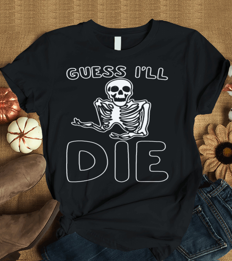 Guess I'll Die Skeleton Shrugging T-Shirt