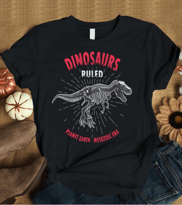 T-Shirt: Dinosaurs Ruled Planet Earth Mesozoic Era T-Shirt Dinosaurs Ruled Planet Earth Mesozoic Era T-Shirt